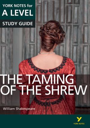 Cover of the book The Taming of the Shrew: York Notes for A-level by Eric Jendrock, Ricardo Cervera-Navarro, Ian Evans, Devika Gollapudi, Kim Haase, William Markito, Chinmayee Srivathsa