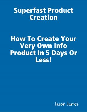 Cover of the book Superfast Product Creation, Create Your Own Info Product In 5 Days or Less ! by Marty Drago