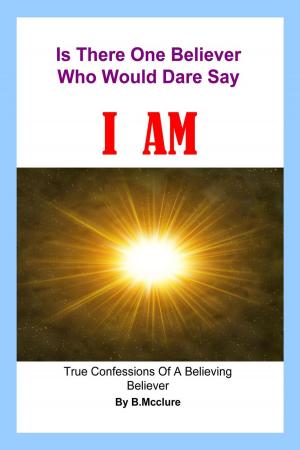 Book cover of Is There One Believer Who Would Dare Say I AM