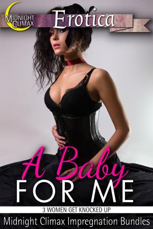 Cover of the book A Baby For Me (3 Women Get Knocked Up) by Midnight Climax Bundles