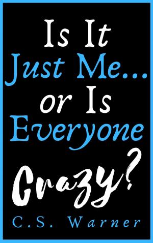 Book cover of Is It Just Me... Or Is Everyone Crazy?