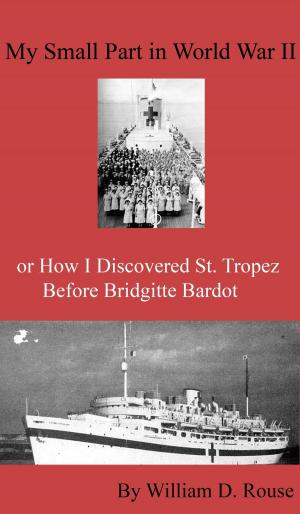 Cover of the book My Small Part in WWII or How I Discovered St. Tropez Before Brigitte Bardot by Lakshman Singh