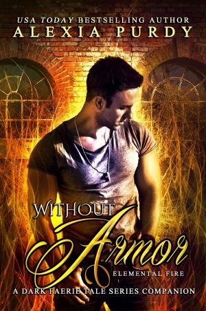 Cover of the book Without Armor: Elemental Fire (A Dark Faerie Tale Series Companion Book 4) by Alexia Purdy, J.T. Lewis