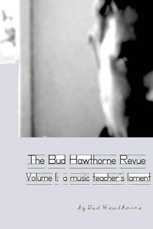 Book cover of The Bud Hawthorne Revue, Volume 1: A Music Teacher's Lament