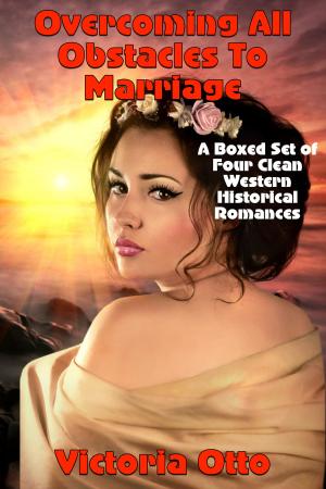 Cover of Overcoming All Obstacles To Marriage (A Boxed Set of Four Clean Western Historical Romances)