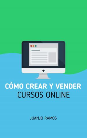 Cover of the book Cómo crear y vender cursos online by Juanjo Ramos