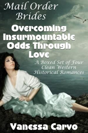 Cover of the book Mail Order Brides: Overcoming Insurmountable Odds Through Love (A Boxed Set of Four Clean Western Historical Romances) by Lynn Amaru