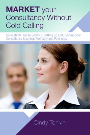 Book cover of Market Your Consultancy Without Cold Calling: Get More Business More Easily