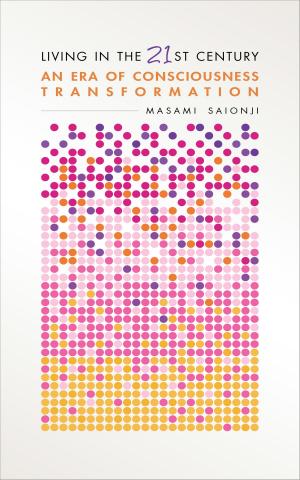 Cover of the book Living in the 21st Century: An Era of Consciousness Transformation by Masami Saionji