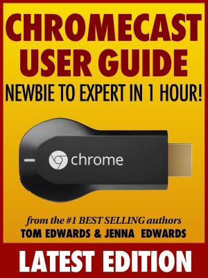 Cover of Chromecast User Guide: Newbie to Expert in 1 Hour!