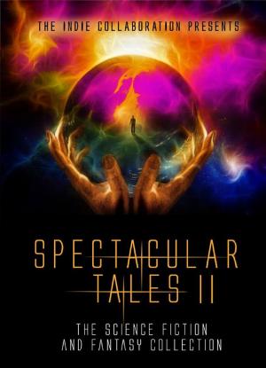 Cover of the book Spectacular Tales II: Another Science Fiction and Fantasy Collection by Peter John