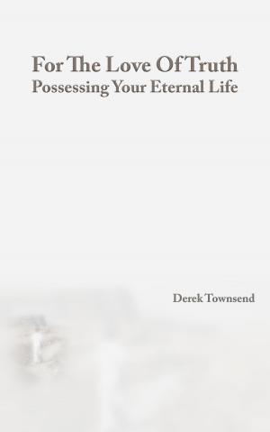 Cover of the book For The Love Of Truth | Possessing Your Eternal Life by Marco Vincenzo E Veronica Fòmia