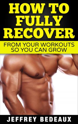 Cover of the book How to Fully Recover From Your Workouts so You Can Grow by Robert Holland