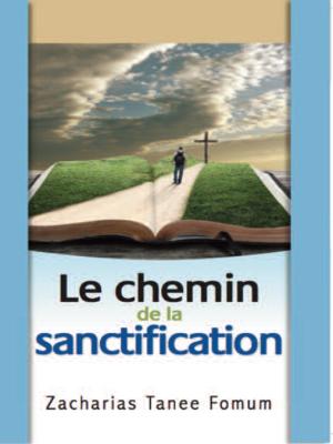 Cover of the book Le Chemin De La Sanctification by Zacharias Tanee Fomum