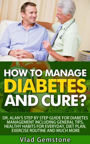 Cover of How to Manage Diabetes and Cure?: Dr. Alan's Step By Step Guide for Diabetes Management Including General Tips, Diet Plan, Exercise Routine and Much More!