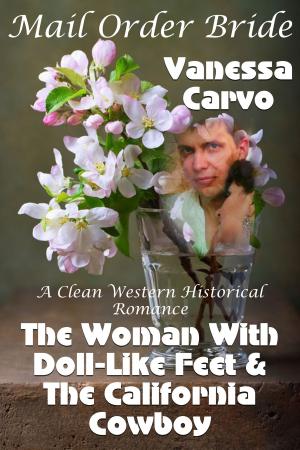 Cover of the book Mail Order Bride: The Woman With Doll-like Feet & The California Cowboy (A Clean Western Historical Romance) by Vanessa Carvo