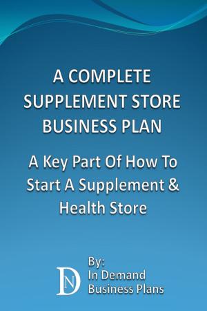 bigCover of the book A Complete Supplement Store Business Plan: A Key Part Of How To Start A Supplement & Health Store by 