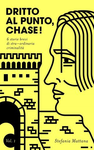 Book cover of Dritto al Punto, Chase! Vol.1: 6 storie brevi di stra–ordinaria criminalità