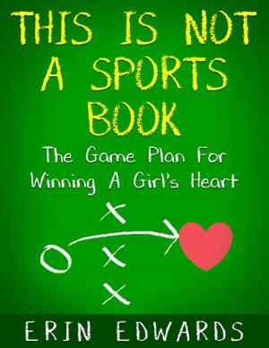 Cover of the book This Is Not a Sports Book: The Game Plan For Winning A Girl's Heart by C.A. Huggins