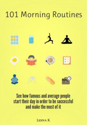 Cover of the book 101 Morning Routines: A Unique Collection of All Types of Morning Rituals by Naveed & Sonika Madarasmi Asif