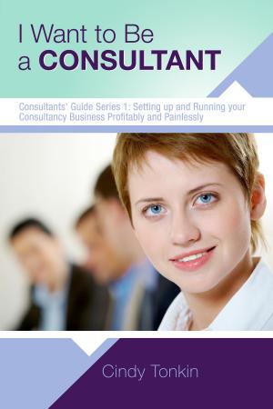 Cover of I Want To Be A Consultant: How To Get Clear On Your Business Purpose