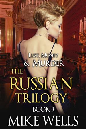 Cover of the book The Russian Trilogy, Book 3 (Lust, Money & Murder #6) by Mike Wells, Devika Fernando