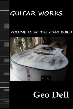 Cover of the book Guitar Works Volume Four: The CD60 Build by Geo Dell