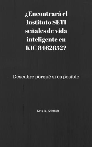 Cover of the book ¿Encontrará el Instituto SETI señales de vida inteligente en KIC 8462852?: Descubre porqué sí es posible by Max D