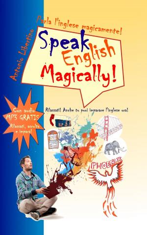 Cover of the book Parla l'inglese magicamente! Speak English Magically! Rilassati! Anche tu puoi imparare l'inglese ora! by Dennis Weichman