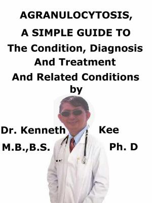 Book cover of Agranulocytosis, A Simple Guide to The Condition, Diagnosis, Treatment And Related Conditions