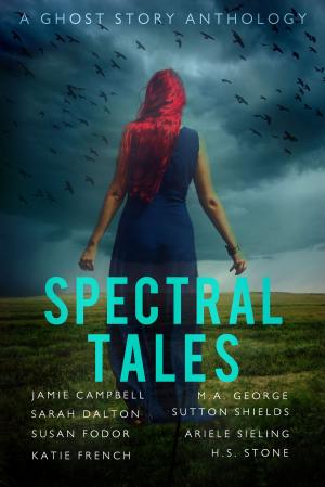 Cover of the book Spectral Tales by Jamie Campbell, Katie French, Ariele Sieling, Sarah Dalton, Marijon Braden, H. S. Stone, Zoe Cannon