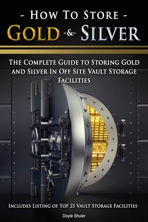 Book cover of How To Store Gold & Silver: The Complete Guide To Storing Gold And Silver In Off Site Vault Storage Facilities