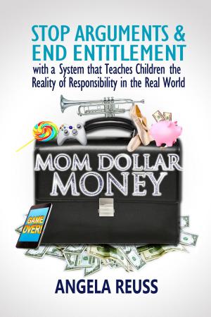 Cover of the book Mom Dollar Money: STOP ARGUMENTS & END ENTITLEMENT with a System that Teaches Children the Reality of Responsibility in the Real World by Editorial Sista