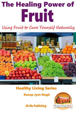 Cover of the book The Healing Power of Fruit: Using Fruit to Cure Yourself Naturally by Antonia Ivanova, Igor Zakharov