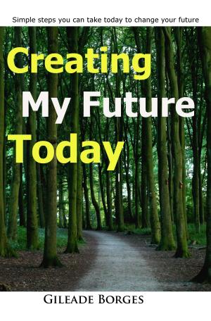 Cover of the book Creating my future today by Donald McCown, Marc S. Micozzi, M.D., Ph.D.