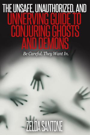 Cover of The Unsafe, Unauthorized, and Unnerving Guide to Conjuring Ghosts and Demons