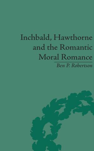 Cover of the book Inchbald, Hawthorne and the Romantic Moral Romance by Dr Sharman Kadish, Sharman Kadish
