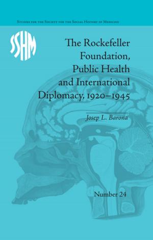 Cover of the book The Rockefeller Foundation, Public Health and International Diplomacy, 1920–1945 by 