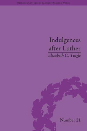 Cover of the book Indulgences after Luther by Peter Hough, Andrew Moran, Bruce Pilbeam, Wendy Stokes
