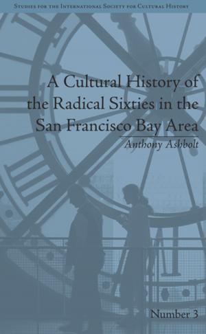 Cover of the book A Cultural History of the Radical Sixties in the San Francisco Bay Area by Michael G. Johnson, Tracy B. Henley