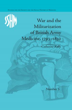 Cover of the book War and the Militarization of British Army Medicine, 1793–1830 by Rosemary Wright