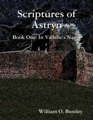 Cover of the book Scriptures of Astryn: Book One: In Vallalle's Name by Codrin Stefan Tapu