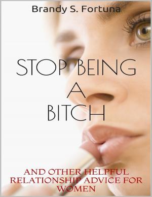 Cover of the book Stop Being a Bitch: And Other Helpful Relationship Advice for Women by Susan Kramer