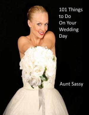 Cover of the book 101 Things to Do On Your Wedding Day by Dietrich F. Seidel, Jennifer P. Tanabe