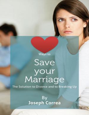 Cover of the book Ways to Save Your Marriage: The Solution to Divorce and to Breaking Up by Rebecca Winters