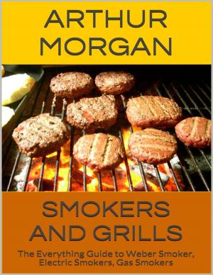 Cover of the book Smokers and Grills: The Everything Guide to Weber Smoker, Electric Smokers, Gas Smokers by Eloise De Sousa