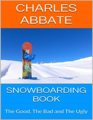 Cover of the book Snowboarding Book: The Good, the Bad and the Ugly by Shyam Mehta