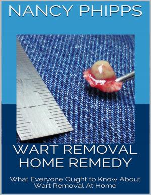 Cover of the book Wart Removal Home Remedy: What Everyone Ought to Know About Wart Removal At Home by Michael Cimicata