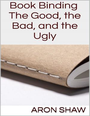 Cover of the book Book Binding: The Good, the Bad, and the Ugly by Pegi Foulkrod, Gincy Heins, Trish Hughes Kreis, Kathy Lowrey, Richard Kreis