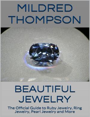 Cover of the book Beautiful Jewelry: The Official Guide to Ruby Jewelry, Ring Jewelry, Pearl Jewelry and More by World Travel Publishing